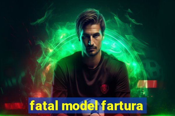 fatal model fartura